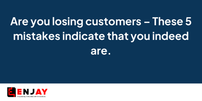 Are you losing customers - These 5 mistakes indicate that you indeed are.