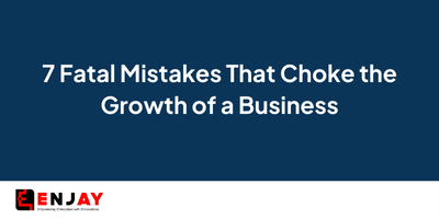 7 Fatal Mistakes That Choke the Growth of a Business