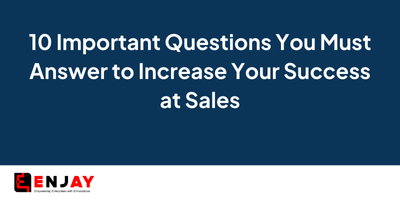 10 Important Questions You Must Answer to Increase Your Success at Sales