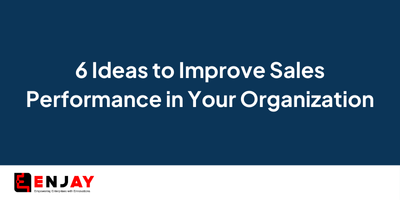 6 Ideas to Improve Sales Performance in Your Organization
