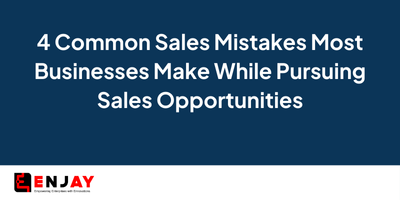 4 Common Sales Mistakes Most Businesses Make While Pursuing Sales Opportunities