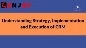 Understanding Strategy, Implementation and Execution of CRM