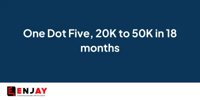 One Dot Five, 20K to 50K in 18 months